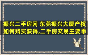 振兴二手房网 东莞振兴大厦产权如何购买获得,二手房交易主要事项有哪些